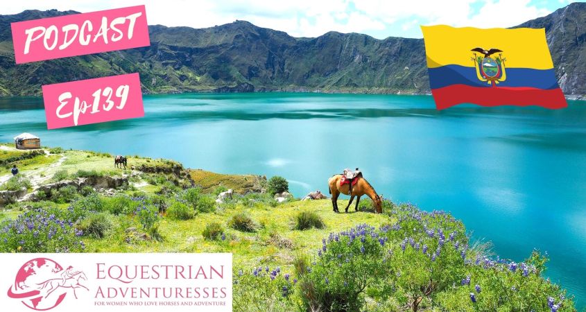 Equestrian Adventuresses Travel and Horse Podcast Ep 139 - Destination Ecuador